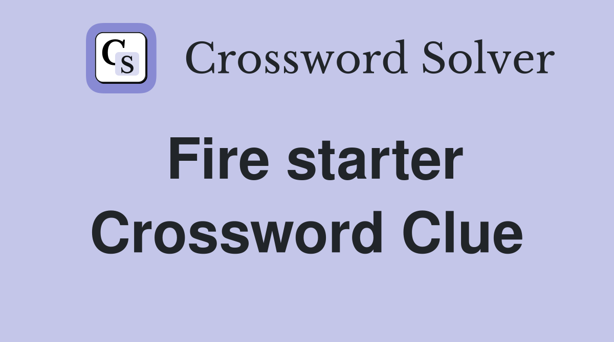 Fire starter Crossword Clue Answers Crossword Solver